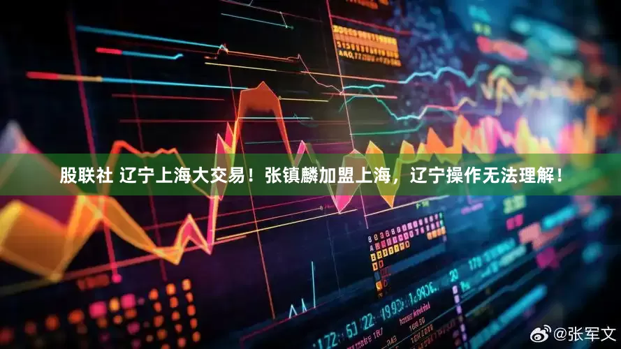 股联社 辽宁上海大交易！张镇麟加盟上海，辽宁操作无法理解！