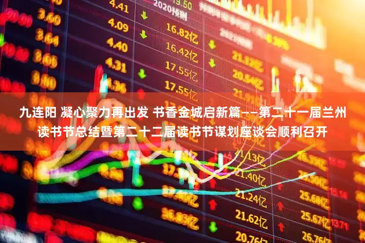九连阳 凝心聚力再出发 书香金城启新篇——第二十一届兰州读书节总结暨第二十二届读书节谋划座谈会顺利召开